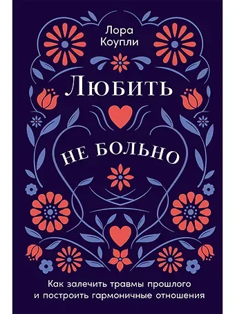 Лора Коупли Любить — не больно: Как залечить травмы прошлого и построить гармоничные отношения