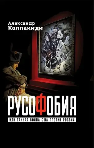 Александр Иванович Колпакиди Русофобия или тайная война США против России