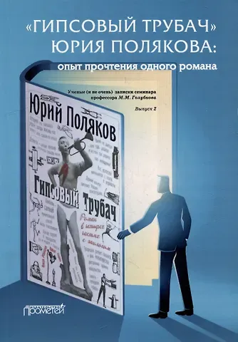 Михаил Михайлович Голубков, Андрей Леонидович Крупчанов, Илья Борисович Ничипоров «ГИПСОВЫЙ ТРУБАЧ» ЮРИЯ ПОЛЯКОВА: опыт прочтения одного романа. Ученые (и не очень) записки семинара профессора М.М. Голубкова. Выпуск 2