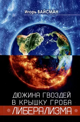 Игорь Серафимович Вайсман Дюжина гвоздей в крышку гроба либерализма