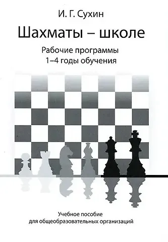 Игорь Георгиевич Сухин Шахматы - школе. Рабочие программы. 1-4 годы обучения: учебное пособие для общеобразовательных огранизаций