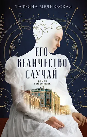 Татьяна Юрьевна Медиевская Его величество случай. Роман в рассказах