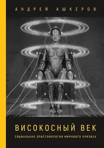 Андрей Юрьевич Ашкеров Високосный век. Социальная эпистемология мирового кризиса