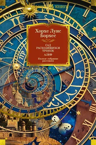Хорхе Луис Борхес Сад расходящихся тропок. Алеф. Полное собрание рассказов