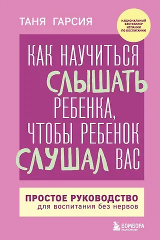 Гарсия Таня Как научиться слышать ребенка, чтобы ребенок слушал вас. Простое руководство для воспитания без нервов