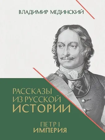 Владимир Ростиславович Мединский Рассказы из русской истории. Петр I. Империя. Книга четвертая