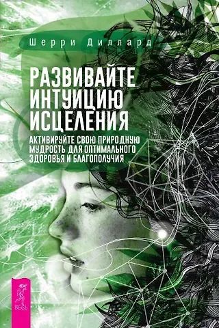 Шерри Диллард Развивайте интуицию исцеления. Активируйте природную мудрость для оптимального здоров и благополучия