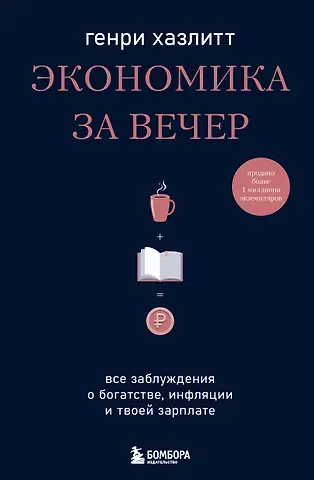 Генри Хазлитт Экономика за вечер. Все заблуждения о богатстве, инфляции и твоей зарплате