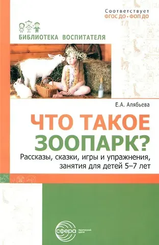 Елена Алексеевна Алябьева Что такое зоопарк? Рассказы, сказки, игры и упражнения, занятия для детей 5–7 лет