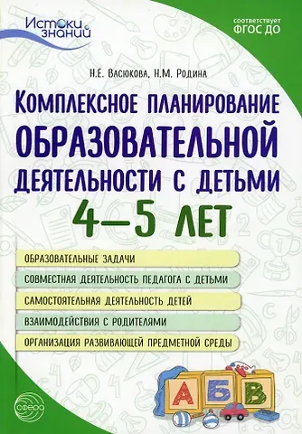 Наталья Евгеньевна Васюкова, Наталья Михайловна Родина Комплексное планирование образовательной деятельности с детьми 4-5 лет. Еженедельное интегрированное содержание работы о всем образовательным областям