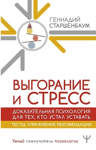 Геннадий Владимирович Старшенбаум Выгорание и стресс. Доказательная психология для тех, кто устал уставать. Тесты, упражнения, рекомендации