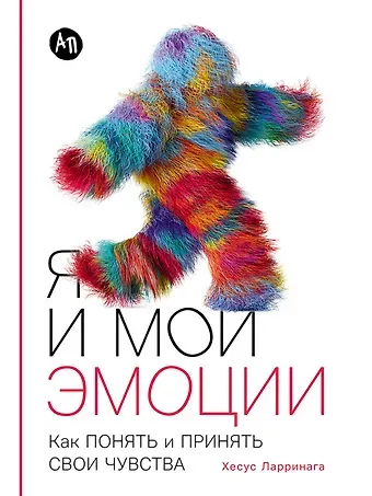 Хесус Ларринага Я и мои эмоции: Как понять и принять свои чувства