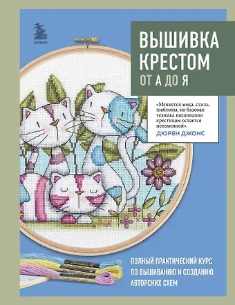 Дюрен Джонс Вышивка крестом от А до Я. Полный практический курс по вышиванию и созданию авторских схем