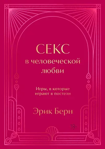 Эрик Берн Секс в человеческой любви. Игры, в которые играют в постели. Подарочное издание (закрашенный обрез, лента-ляссе, тиснение, дизайнерская отделка)