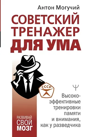 Антон Могучий Советский тренажер для ума. Высокоэффективные тренировки памяти и внимания, как у разведчика