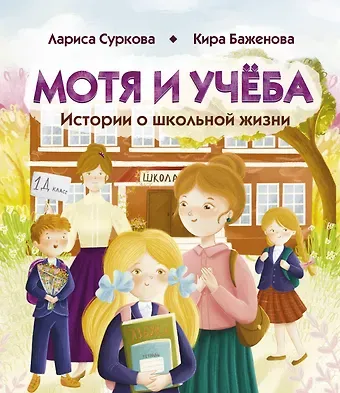 Лариса Михайловна Суркова, Кира Юрьевна Баженова Мотя и учёба: истории о школьной жизни