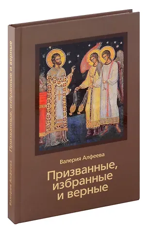 Валерия Анатольевна Алфеева Призванные, избранные и верные