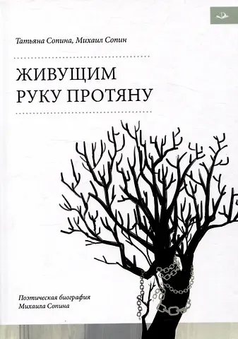Михаил Николаевич Сопин, Татьяна Петровна Сопина Живущим руку протяну. Поэтическая биография Михаила Сопина