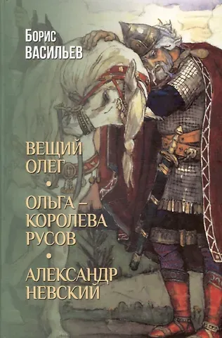 Борис Львович Васильев Вещий Олег. Ольга- королева русов. Александр Невский