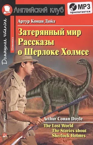 Артур Конан Дойл Затерянный мир. Рассказы о Шерлоке Холмсе/The Lost World. The Adventures of Sherlock Holmes. Домашнее чтение с заданиями по ФГОС + (MP3). Английский клуб