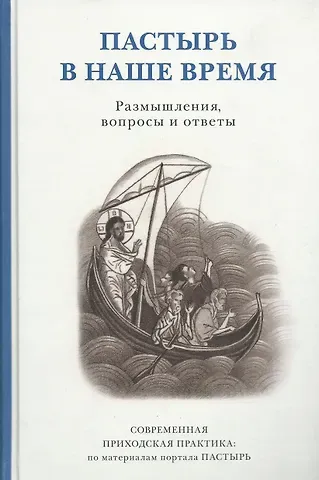 Пастырь в наше время. Размышления, вопросы и ответы. Современная приходская практика:  по материалам портала ПАСТЫРЬ
