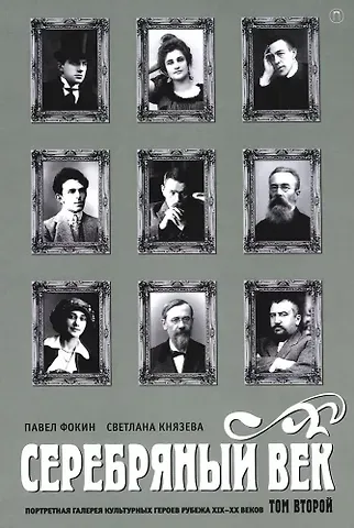 Павел Евгеньевич Фокин, Светлана Петровна Князева Серебряный век. Портретная галерея культурных героев рубежа XIX-XX веков. В 3 томах. Том 2
