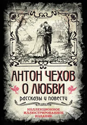 Антон Павлович Чехов Антон Чехов. О любви. Рассказы и повести. Коллекционное иллюстрированное издание