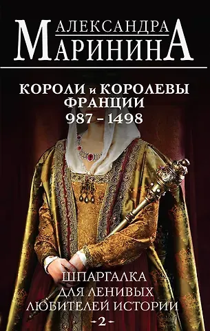 Александра Борисовна Маринина Шпаргалка для ленивых любителей истории #2. Короли и королевы Франции. 987 - 1498 гг.