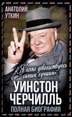 Анатолий Иванович Уткин Уинстон Черчилль. Полная биография. «Я легко довольствуюсь самым