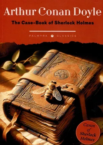 Артур Конан Дойл The Case-Book of Sherlock Holmes: на англ.яз