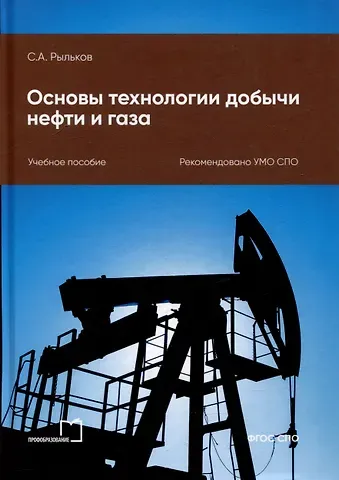 Сергей Александрович Рыльков Основы технологии добычи нефти и газа: учебное пособие для СПО