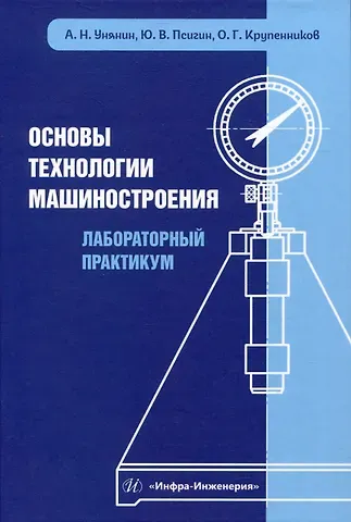 Юрий Витальевич Псигин, Олег Геннадьевич Крупенников, Александр Николаевич Унянин Основы технологии машиностроения. Лабораторный практикум