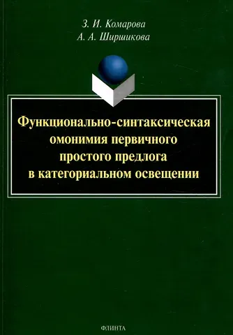 Зоя Ивановна Комарова, Анна Александровна Ширшикова Функционально-синтаксическая омонимия первичного простого предлога в категориальном освещении. Монография