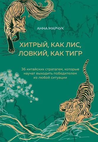 Анна Сергеевна Марчук Хитрый, как лис, ловкий, как тигр. 36 китайских стратагем, которые научат выходить победителем из любой ситуации