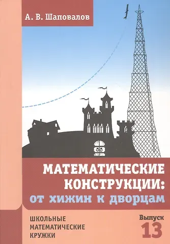 Александр Васильевич Шаповалов Математические конструкции: от хижин к дворцам