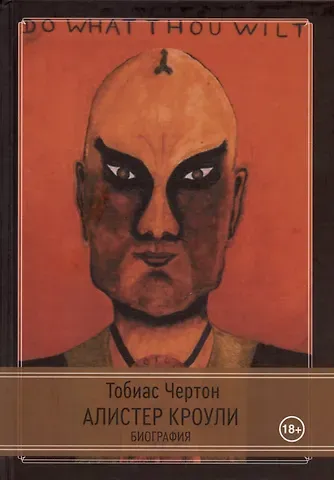 Тобиас Чёртон Алистер Кроули: Биография. Духовный революционер, романтический путешественник, оккультный учитель и шпион