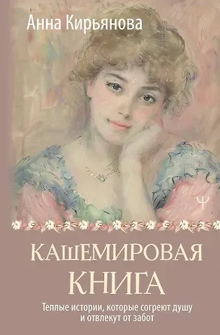 Анна Валентиновна Кирьянова Кашемировая книга. Теплые истории, которые согреют душу и отвлекут от забот
