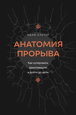 Адам Альтер Анатомия прорыва. Как купировать демотивацию и дойти до цели