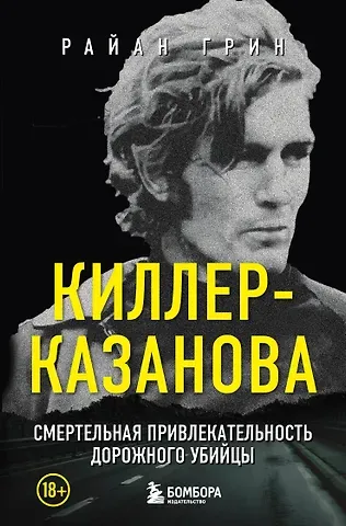Райан Грин Киллер-Казанова. Смертельная привлекательность дорожного убийцы