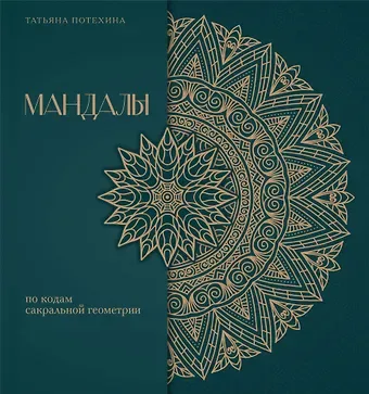 Татьяна Витальевна Потехина Мандалы по кодам Сакральной Геометрии. Раскраска. Подарочное издание