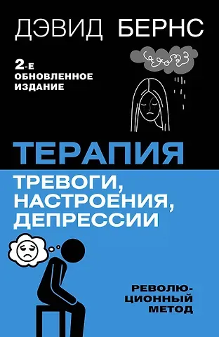 Дэвид Д. Бернс Терапия тревоги, настроения, депрессии. Новое издание. Революционный метод