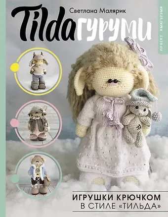 Светлана Алексеевна Малярик TILDAгуруми. Игрушки крючком в стиле «тильда». Проект амигуруми