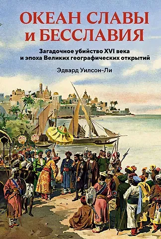 Эдвард Уилсон-Ли Океан славы и бесславия. Загадочное убийство XVI века и эпоха Великих географических открытий