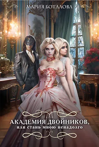 Мария Николаевна Боталова Академия двойников, или Стань мною ненадолго