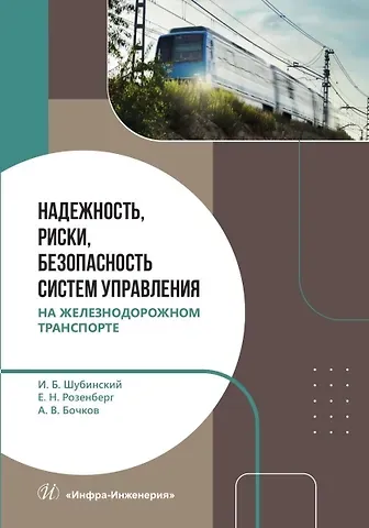 Игорь Борисович Шубинский, Ефим Наумович Розенберг Надежность, риски, безопасность систем управления на железнодорожном транспорте