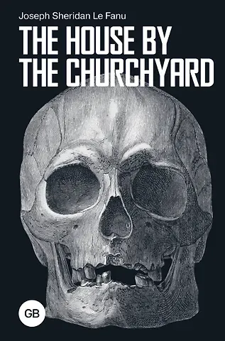Джозеф Шеридан Ле Фаню The House by the Churchyard