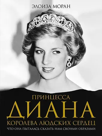 Элоиза Моран Принцесса Диана. Королева людских сердец. Что она пыталась сказать нам своими образами