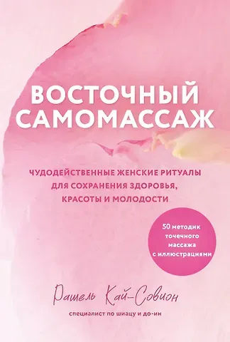 Рашель Кай-Совион Восточный самомассаж. Чудодейственные женские ритуалы для сохранения здоровья, красоты и молодости