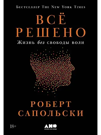 Роберт Сапольски Всё решено: Жизнь без свободы воли