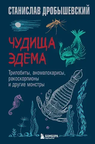 Станислав Владимирович Дробышевский Чудища Эдема. Трилобиты, аномалокарисы, ракоскорпионы и другие монстры